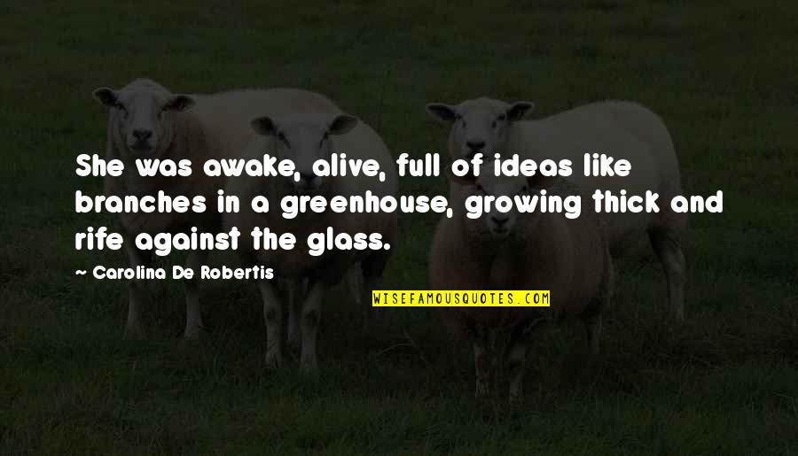 Rife's Quotes By Carolina De Robertis: She was awake, alive, full of ideas like Rife's Quotes By Carolina De Robertis: She was awake, alive, full of ideas like