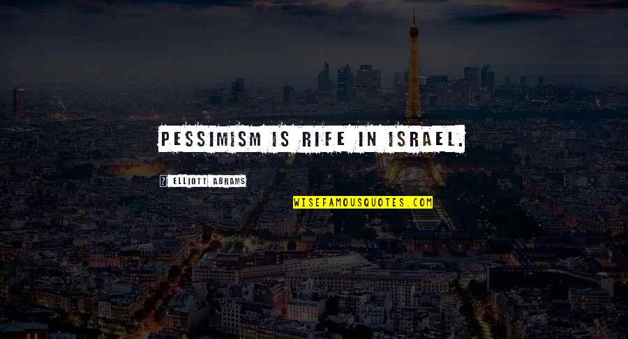 Rife's Quotes By Elliott Abrams: Pessimism is rife in Israel.