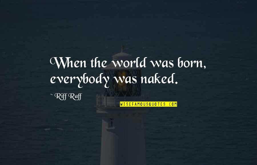 Riff Quotes By Riff Raff: When the world was born, everybody was naked.