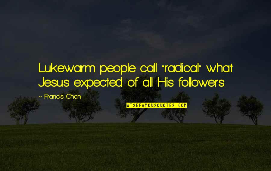 Riff Randell Quotes By Francis Chan: Lukewarm people call "radical" what Jesus expected of