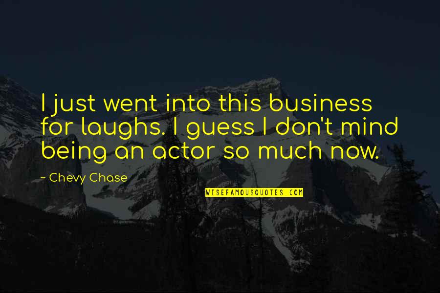 Riffat And Sana Quotes By Chevy Chase: I just went into this business for laughs. Riffat And Sana Quotes By Chevy Chase: I just went into this business for laughs.
