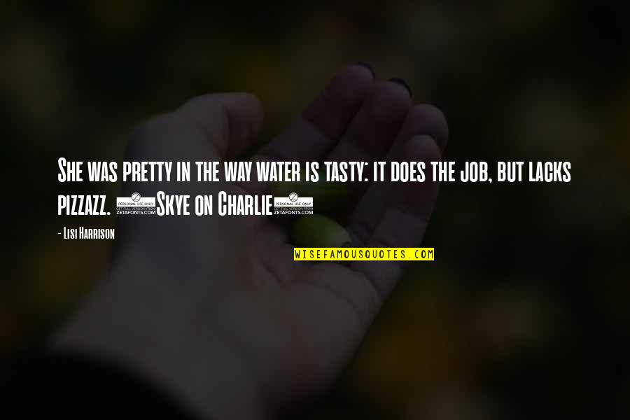 Riffat And Sana Quotes By Lisi Harrison: She was pretty in the way water is Riffat And Sana Quotes By Lisi Harrison: She was pretty in the way water is