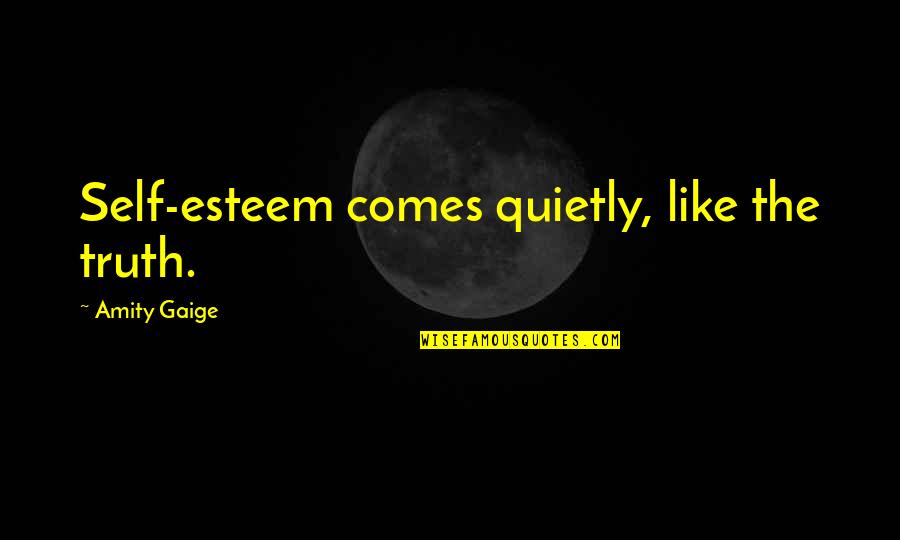 Riffat Masood Quotes By Amity Gaige: Self-esteem comes quietly, like the truth. Riffat Masood Quotes By Amity Gaige: Self-esteem comes quietly, like the truth.