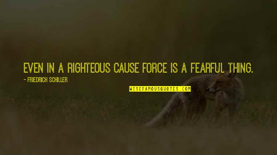 Riffenburgh Lunch Quotes By Friedrich Schiller: Even in a righteous cause force is a Riffenburgh Lunch Quotes By Friedrich Schiller: Even in a righteous cause force is a