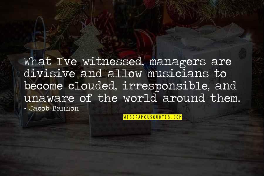 Riffin Quotes By Jacob Bannon: What I've witnessed, managers are divisive and allow