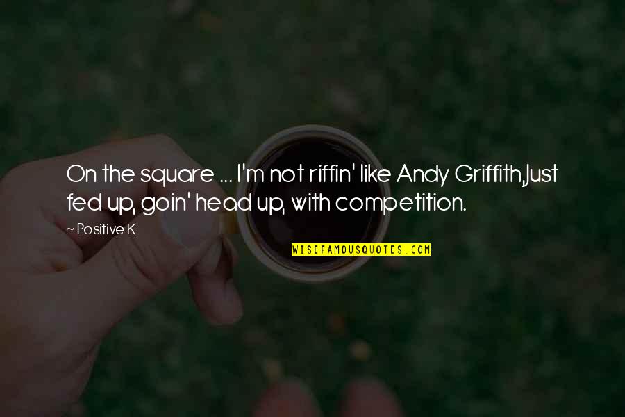 Riffin Quotes By Positive K: On the square ... I'm not riffin' like