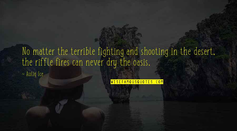 Riffle Quotes By Auliq Ice: No matter the terrible fighting and shooting in Riffle Quotes By Auliq Ice: No matter the terrible fighting and shooting in