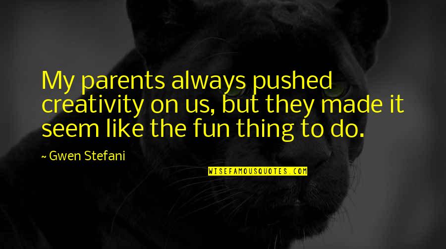 Riffling Quotes By Gwen Stefani: My parents always pushed creativity on us, but