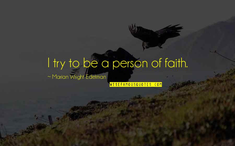 Riffling Quotes By Marian Wright Edelman: I try to be a person of faith.