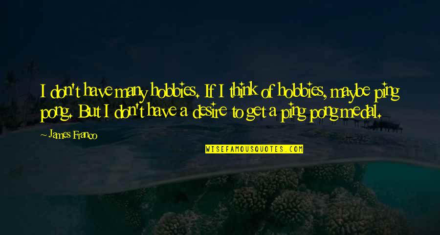 Rified Quotes By James Franco: I don't have many hobbies. If I think Rified Quotes By James Franco: I don't have many hobbies. If I think