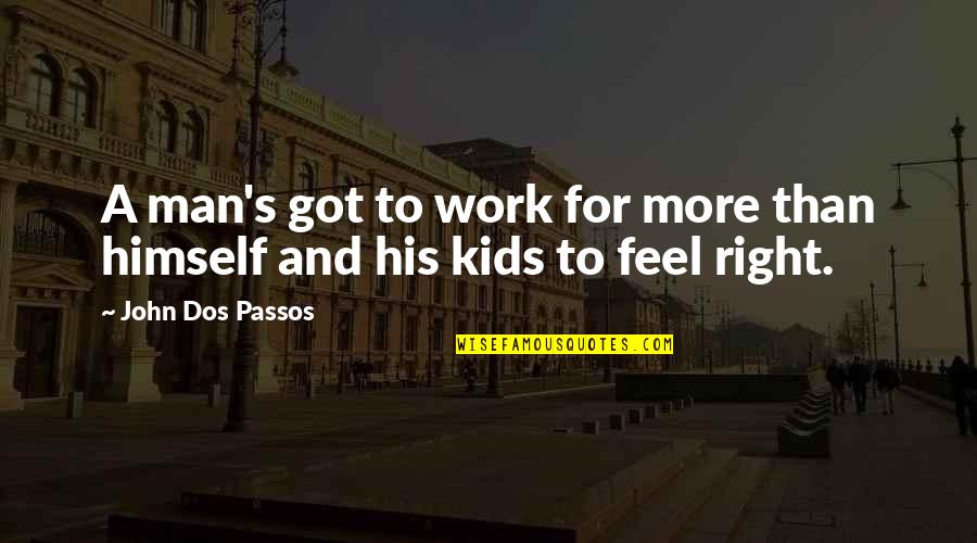 Rifka Zorean Quotes By John Dos Passos: A man's got to work for more than