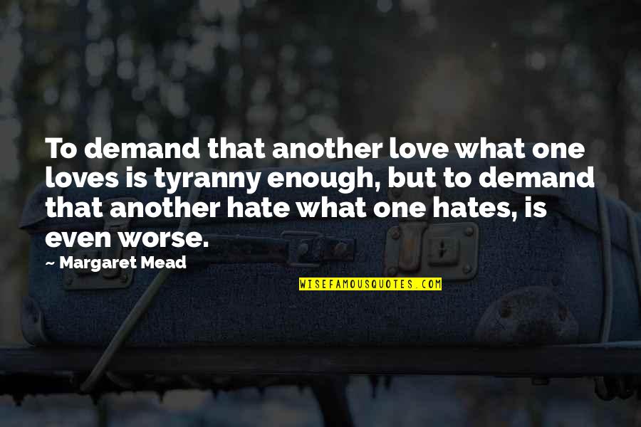 Rifka Zorean Quotes By Margaret Mead: To demand that another love what one loves