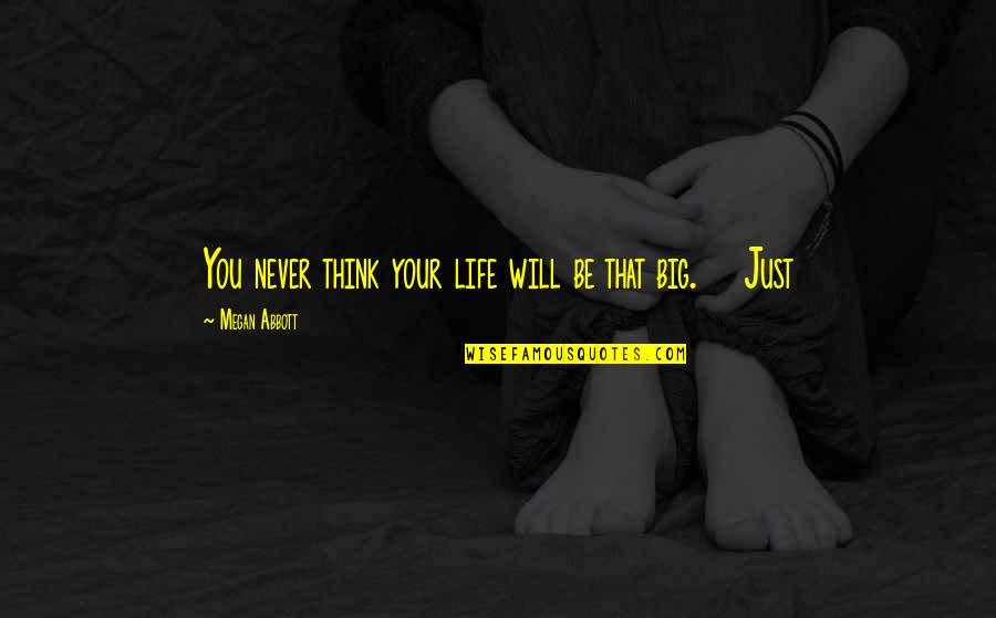 Rifkas Alterations Quotes By Megan Abbott: You never think your life will be that Rifkas Alterations Quotes By Megan Abbott: You never think your life will be that