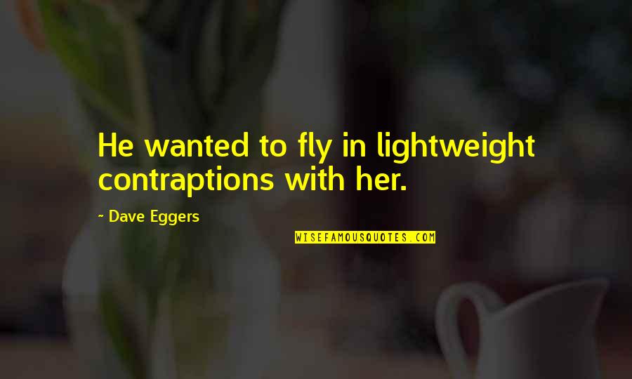 Rifkind Law Quotes By Dave Eggers: He wanted to fly in lightweight contraptions with