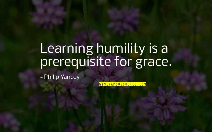 Rifkind Law Quotes By Philip Yancey: Learning humility is a prerequisite for grace. Rifkind Law Quotes By Philip Yancey: Learning humility is a prerequisite for grace.