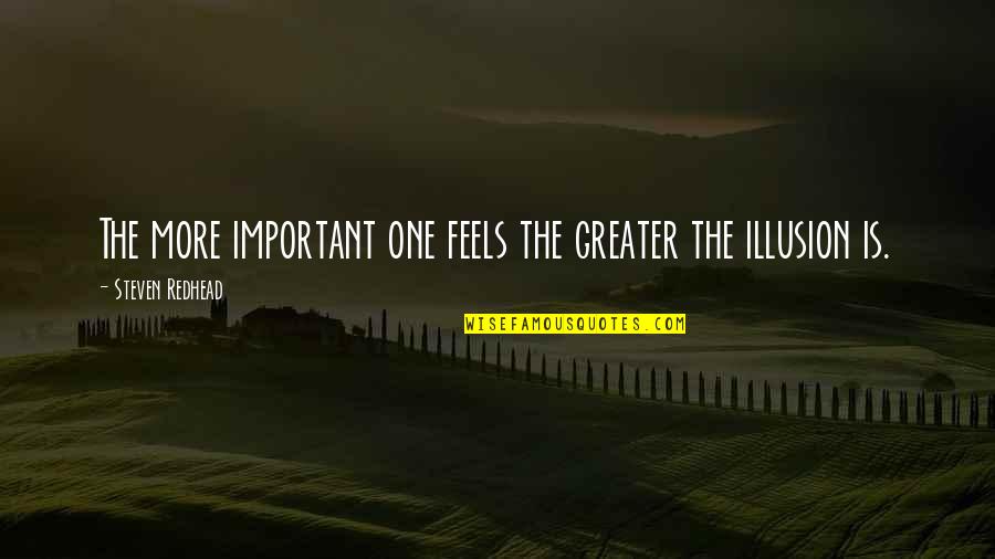 Rifkind Law Quotes By Steven Redhead: The more important one feels the greater the Rifkind Law Quotes By Steven Redhead: The more important one feels the greater the