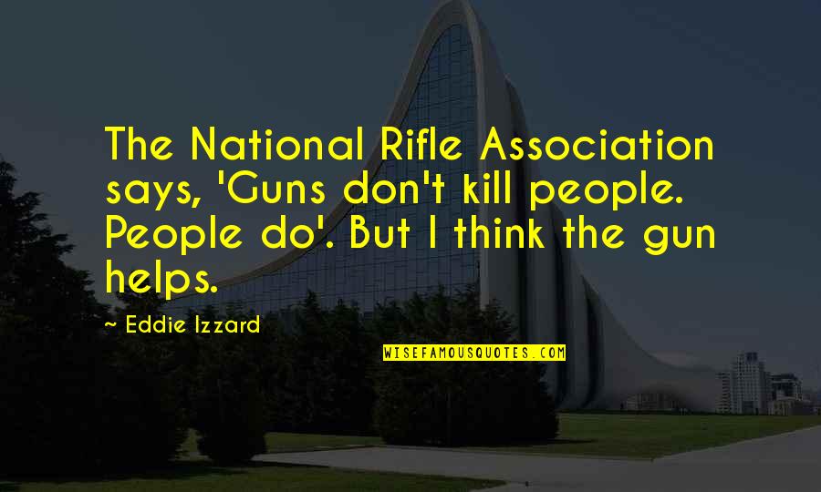 Rifle Gun Quotes By Eddie Izzard: The National Rifle Association says, 'Guns don't kill