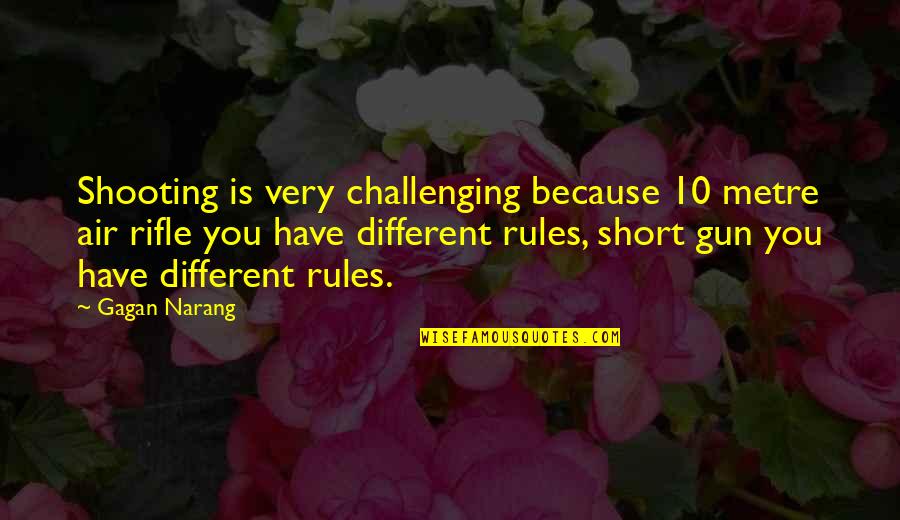 Rifle Gun Quotes By Gagan Narang: Shooting is very challenging because 10 metre air