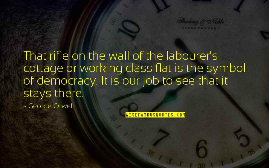 Rifle On The Wall Quotes By George Orwell: That rifle on the wall of the labourer's