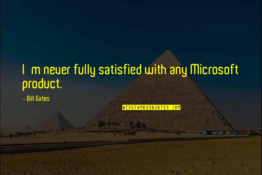 Rifleman Cast Quotes By Bill Gates: I'm never fully satisfied with any Microsoft product.