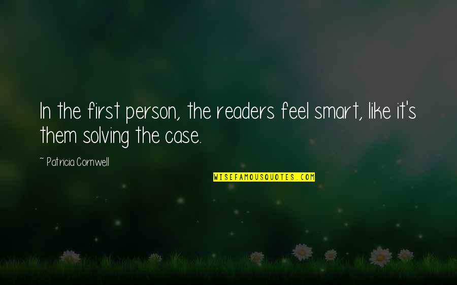 Rifleman's Quotes By Patricia Cornwell: In the first person, the readers feel smart,