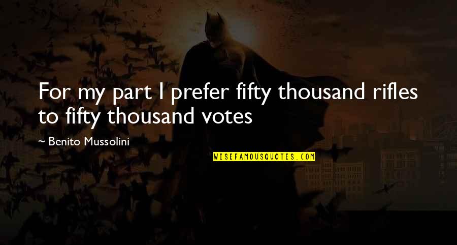 Rifles Quotes By Benito Mussolini: For my part I prefer fifty thousand rifles Rifles Quotes By Benito Mussolini: For my part I prefer fifty thousand rifles