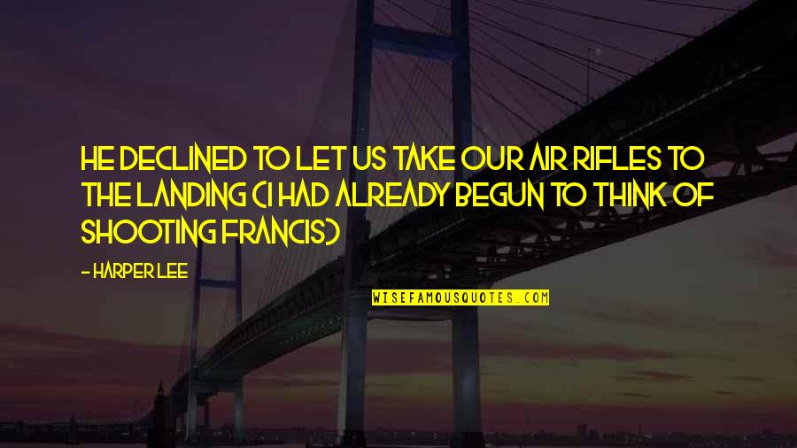 Rifles Quotes By Harper Lee: He declined to let us take our air Rifles Quotes By Harper Lee: He declined to let us take our air