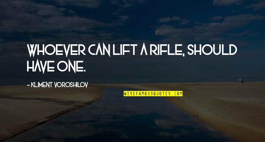 Rifles Quotes By Kliment Voroshilov: Whoever can lift a rifle, should have one. Rifles Quotes By Kliment Voroshilov: Whoever can lift a rifle, should have one.