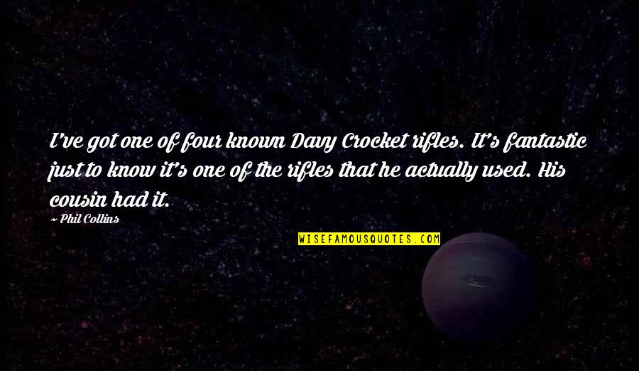 Rifles Quotes By Phil Collins: I've got one of four known Davy Crocket Rifles Quotes By Phil Collins: I've got one of four known Davy Crocket