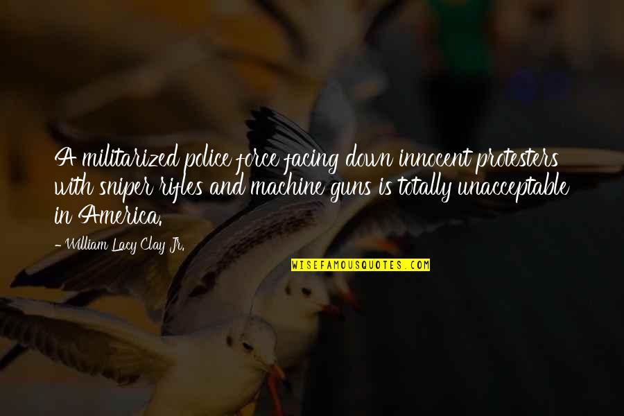 Rifles Quotes By William Lacy Clay Jr.: A militarized police force facing down innocent protesters Rifles Quotes By William Lacy Clay Jr.: A militarized police force facing down innocent protesters
