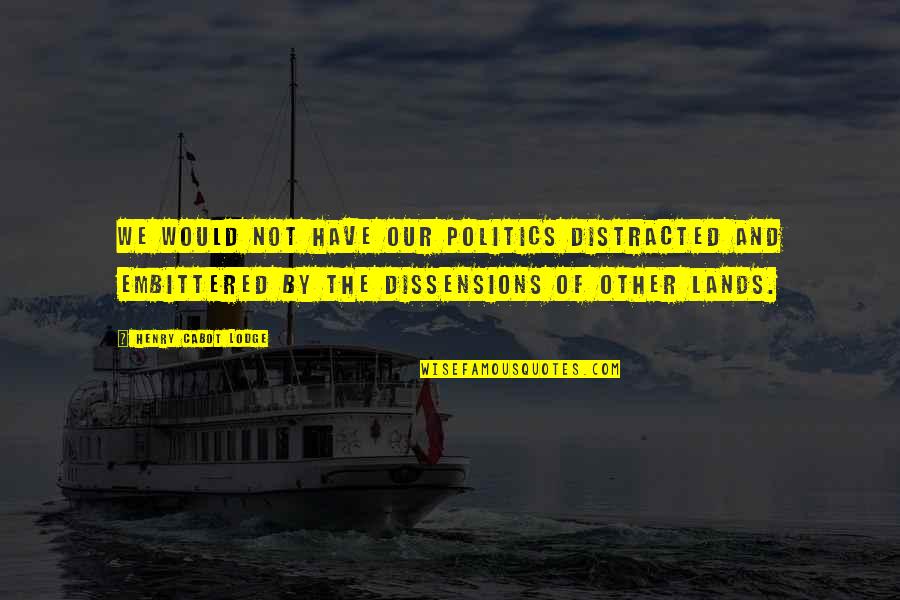 Riflessioni Morali Quotes By Henry Cabot Lodge: We would not have our politics distracted and Riflessioni Morali Quotes By Henry Cabot Lodge: We would not have our politics distracted and