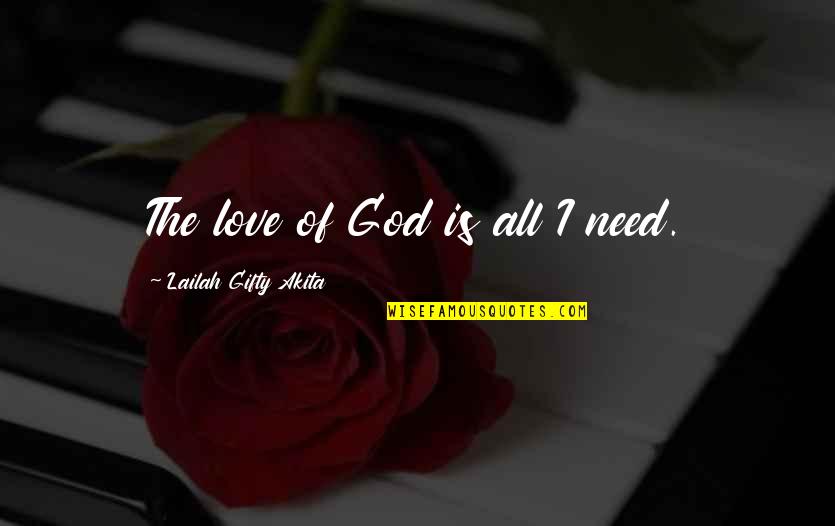 Riflessioni Morali Quotes By Lailah Gifty Akita: The love of God is all I need. Riflessioni Morali Quotes By Lailah Gifty Akita: The love of God is all I need.
