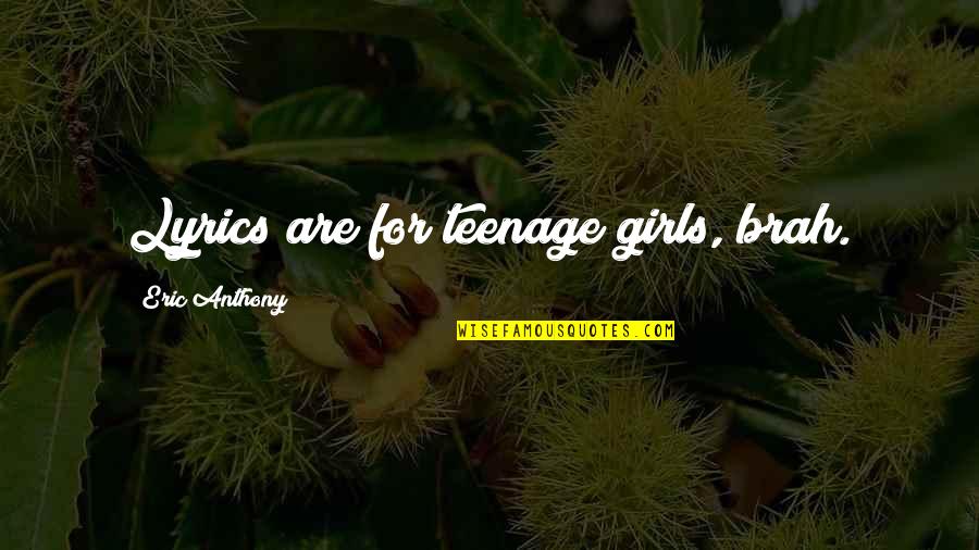 Riflesso Ciliare Quotes By Eric Anthony: Lyrics are for teenage girls, brah. Riflesso Ciliare Quotes By Eric Anthony: Lyrics are for teenage girls, brah.