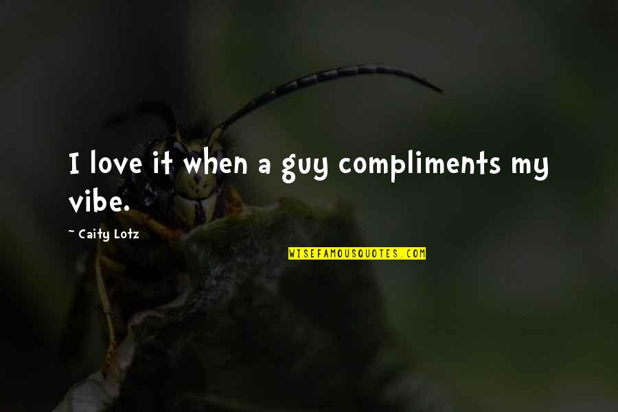 Riflettere In Inglese Quotes By Caity Lotz: I love it when a guy compliments my