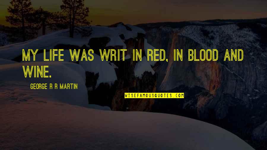 Riflettere Sulla Quotes By George R R Martin: My life was writ in red, in blood Riflettere Sulla Quotes By George R R Martin: My life was writ in red, in blood