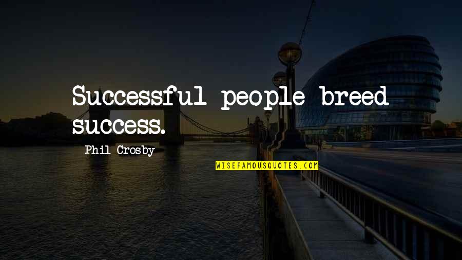 Rifletti Estofados Quotes By Phil Crosby: Successful people breed success.