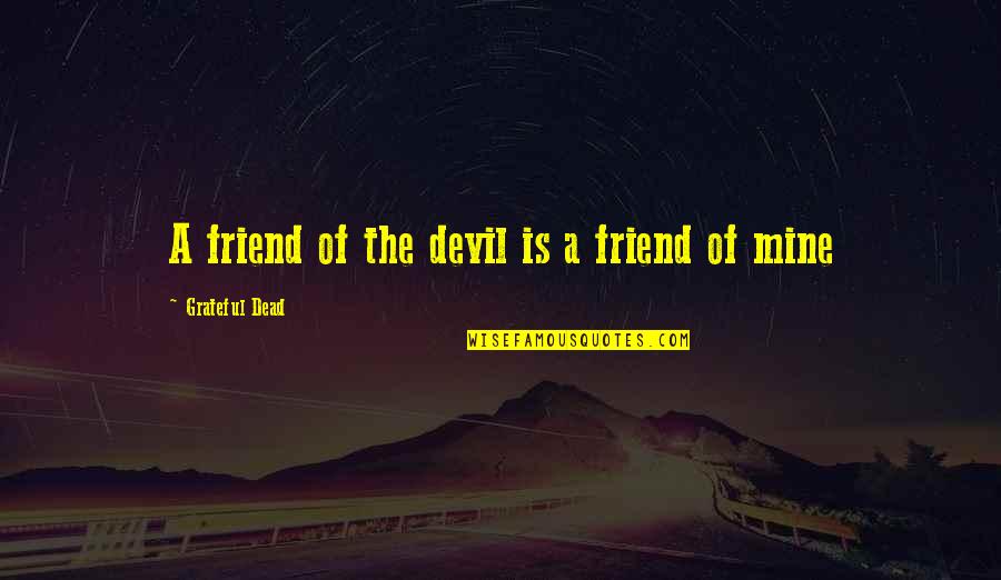 Rifling Machine Quotes By Grateful Dead: A friend of the devil is a friend