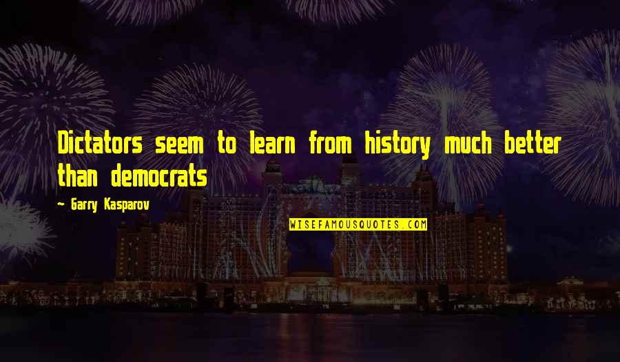 Rift In Friendship Quotes By Garry Kasparov: Dictators seem to learn from history much better Rift In Friendship Quotes By Garry Kasparov: Dictators seem to learn from history much better