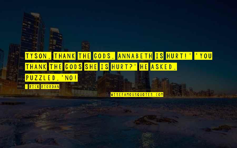 Rifts Books Quotes By Rick Riordan: Tyson, thank the gods. Annabeth is hurt!' 'You Rifts Books Quotes By Rick Riordan: Tyson, thank the gods. Annabeth is hurt!' 'You