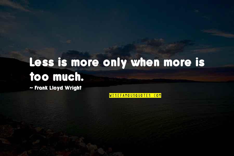 Rifugiato Quotes By Frank Lloyd Wright: Less is more only when more is too Rifugiato Quotes By Frank Lloyd Wright: Less is more only when more is too