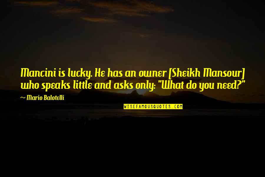 Rifugio Quotes By Mario Balotelli: Mancini is lucky. He has an owner [Sheikh Rifugio Quotes By Mario Balotelli: Mancini is lucky. He has an owner [Sheikh
