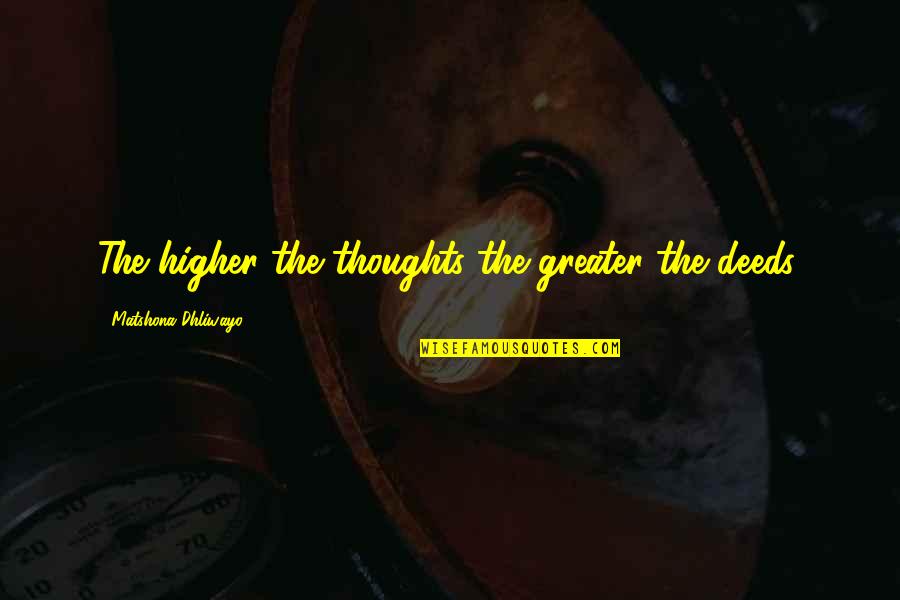 Rig Hand Quotes By Matshona Dhliwayo: The higher the thoughts the greater the deeds.