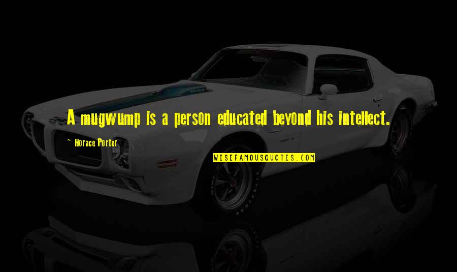 Rig Veda Quotes By Horace Porter: A mugwump is a person educated beyond his Rig Veda Quotes By Horace Porter: A mugwump is a person educated beyond his