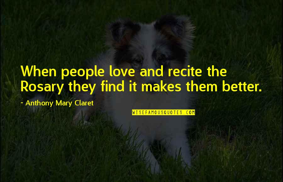 Rig Welder Quotes By Anthony Mary Claret: When people love and recite the Rosary they Rig Welder Quotes By Anthony Mary Claret: When people love and recite the Rosary they