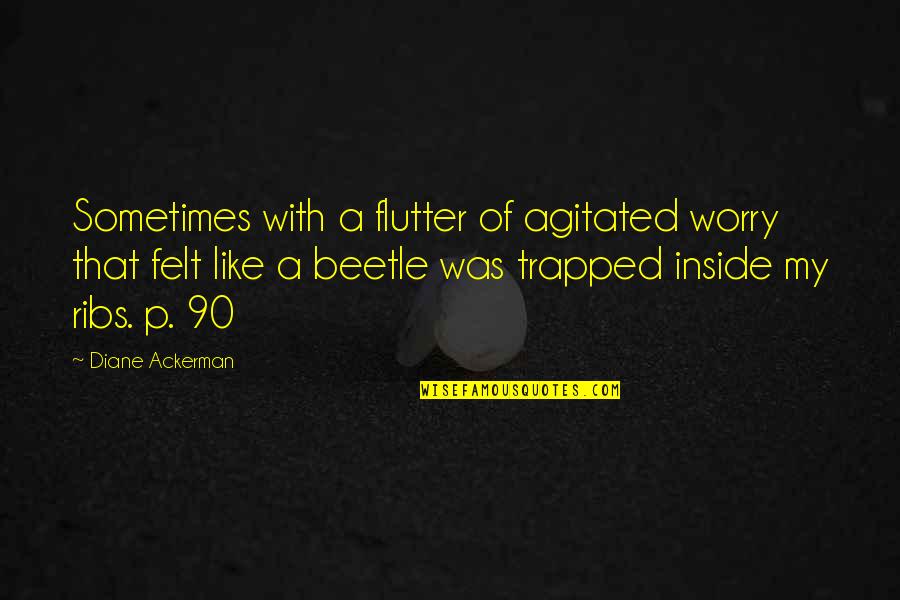 Rig Welder Quotes By Diane Ackerman: Sometimes with a flutter of agitated worry that Rig Welder Quotes By Diane Ackerman: Sometimes with a flutter of agitated worry that