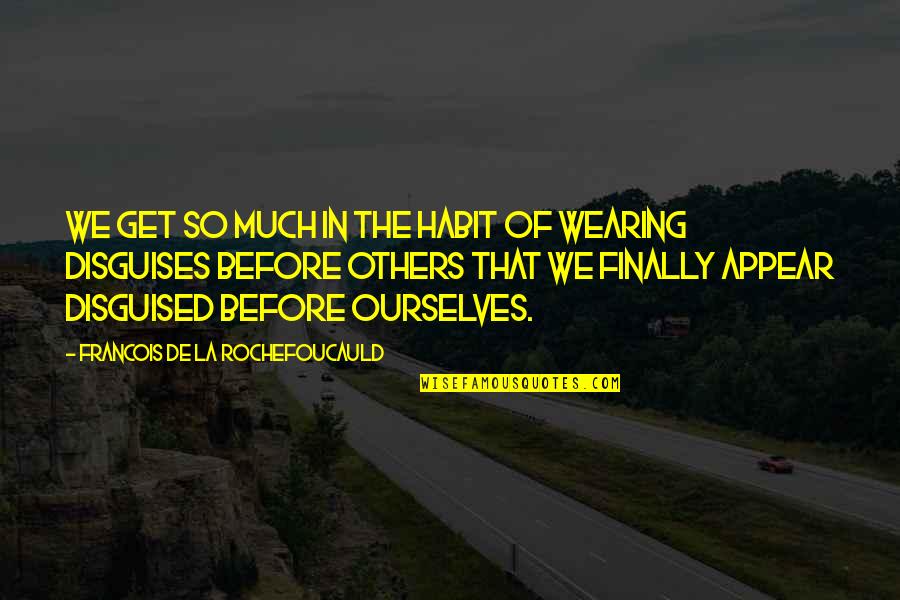 Rig Welder Quotes By Francois De La Rochefoucauld: We get so much in the habit of