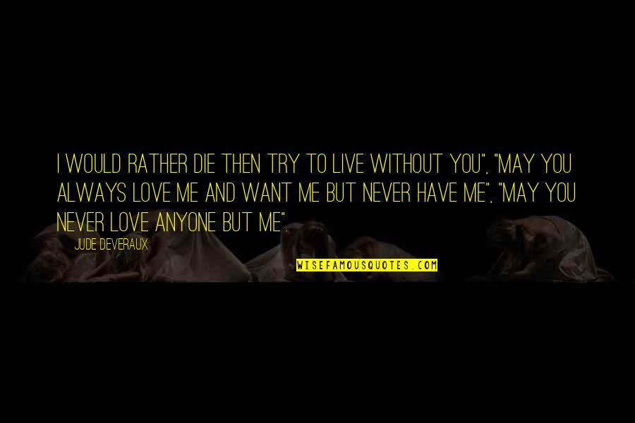 Rig Welder Quotes By Jude Deveraux: I would rather die then try to live Rig Welder Quotes By Jude Deveraux: I would rather die then try to live