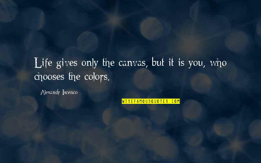 Rigadoon Purcell Quotes By Alexandr Iscenco: Life gives only the canvas, but it is Rigadoon Purcell Quotes By Alexandr Iscenco: Life gives only the canvas, but it is