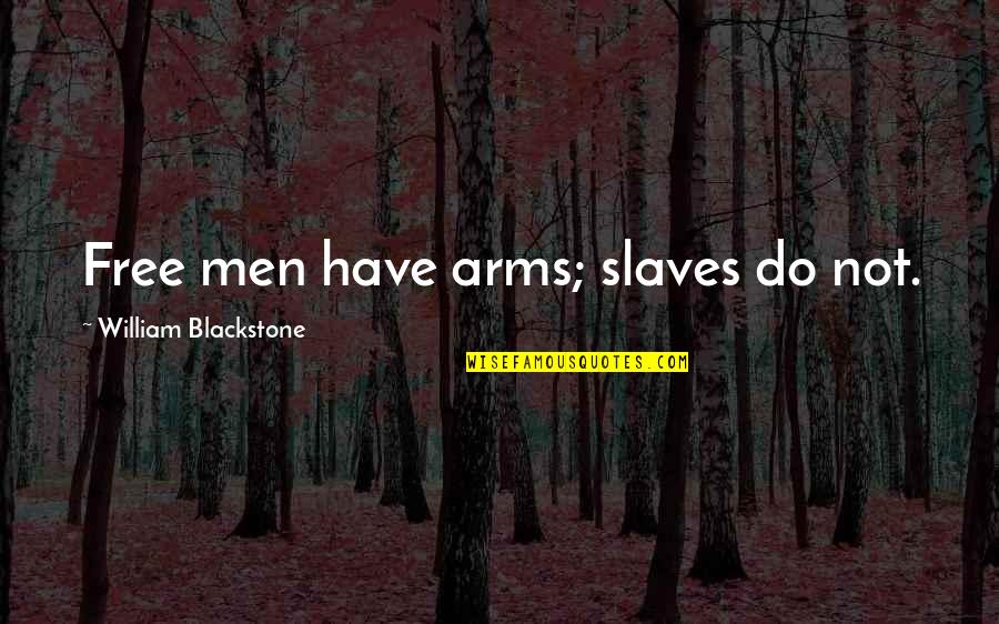 Rigadoon Purcell Quotes By William Blackstone: Free men have arms; slaves do not. Rigadoon Purcell Quotes By William Blackstone: Free men have arms; slaves do not.