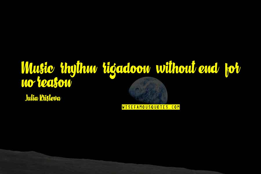 Rigadoon Quotes By Julia Kristeva: Music, rhythm, rigadoon, without end, for no reason.